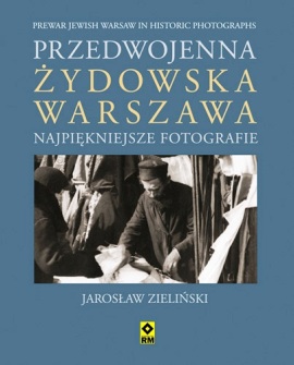 Przedwojenna żydowska Warszawa. Najpiękniejsze fotografie - Jarosław Zieliński