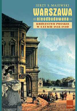 Jerzy S Majewski. Warszawa nieodbudowana. Królestwo Polskie w latach 1815-1840